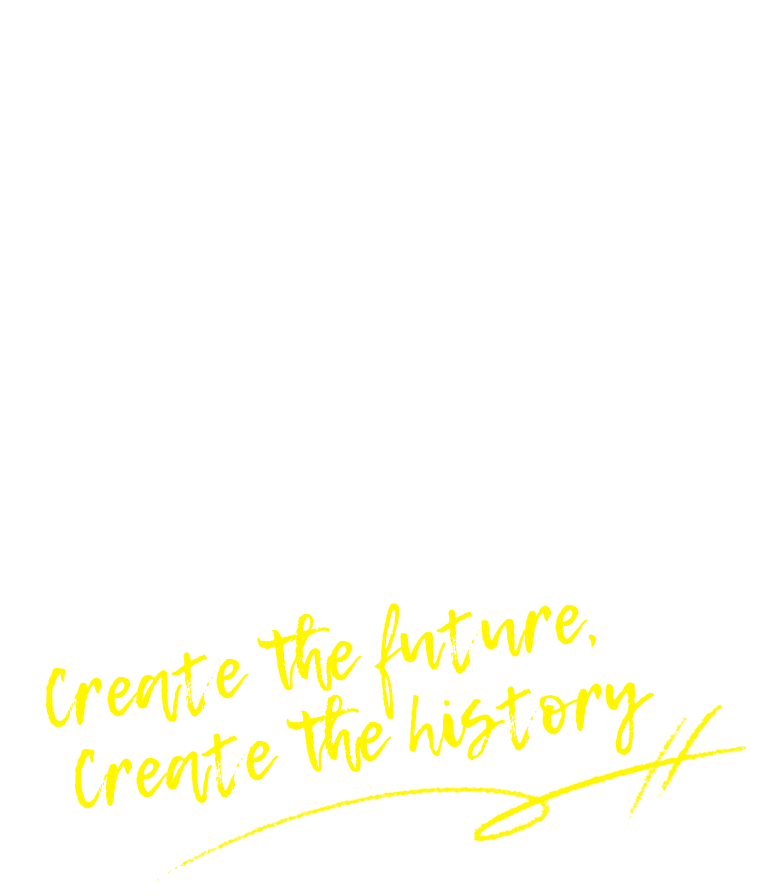 create the future, create the history.